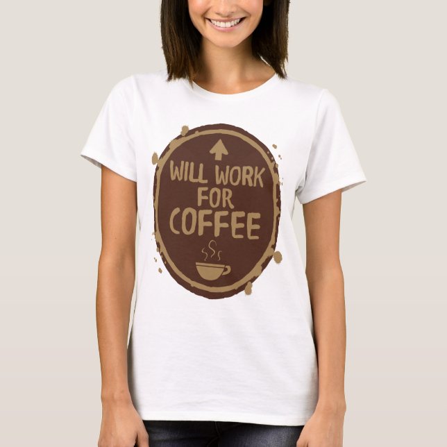 Will Work for Coffee T-Shirt (Front)