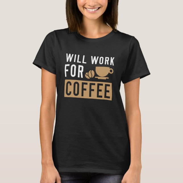 Will Work For Coffee T-Shirt (Front)