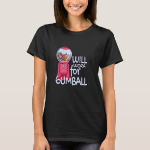 Will Work For Gumball Bubble Gum Machines Gumball T-Shirt