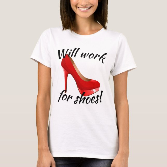 Will Work for High Heels Shoes T-Shirt (Front)