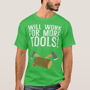 Will Work For More Tools T-Shirt