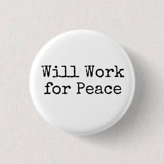 Will Work for Peace 1 Inch Round Button