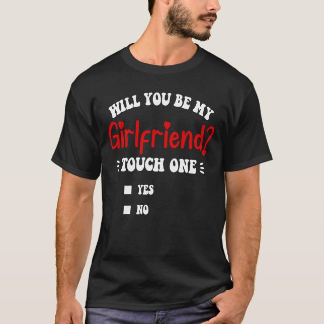 Will You Be My Girlfriend Touch One Funny T-Shirt (Front)