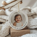 Will You Be My Godparents Photo Proposal Ceramic Ornament<br><div class="desc">Looking for a sweet way to ask a loved one to be your baby's Godparents? This modern, minimalist design is the perfect way to pop the question! Whether you're asking a family member or close friends, this will help you create a heartfelt moment that they'll remember forever, along with a...</div>