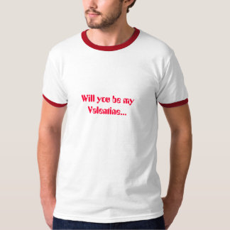 Will you be my Valentine... T-Shirt