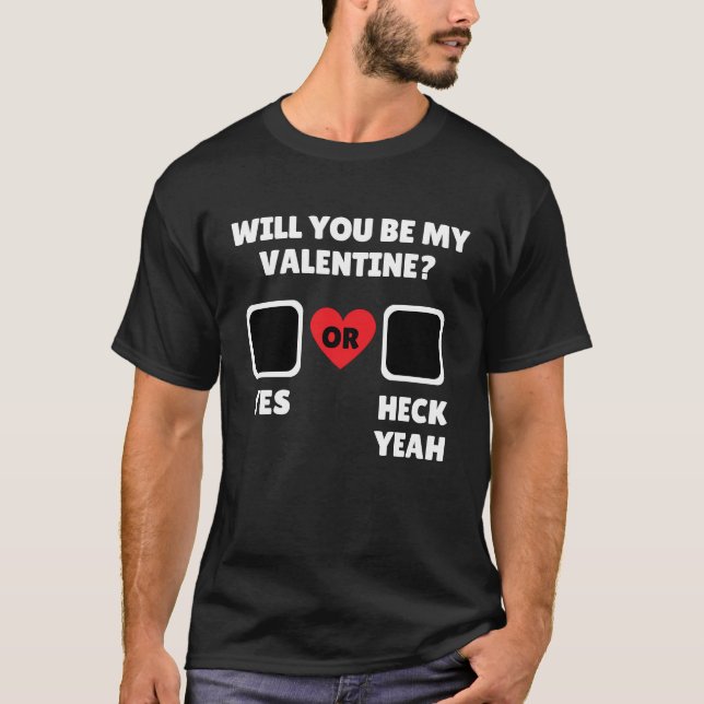 Will you be my valentine yes heck yeah T-Shirt (Front)