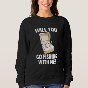 Will You Go Fishing With Me Engagement Fishing Hoo Sweatshirt