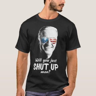 Will You Just Shut Up, Man Joe Biden for President T-Shirt