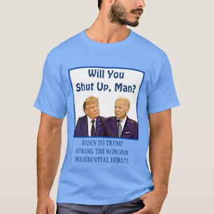 Will you Shut Up, Man Biden To Trump Debate Quote T-Shirt