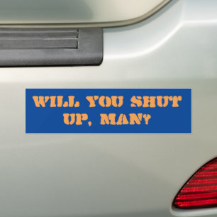 Will you shut up, man? Bumper Sticker