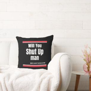 Will You Shut Up Man Throw Pillow