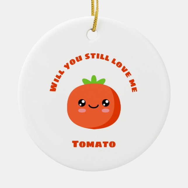 Will you still love me Tomato Ceramic Ornament (Front)