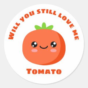 Will you still love me Tomato Classic Round Sticker