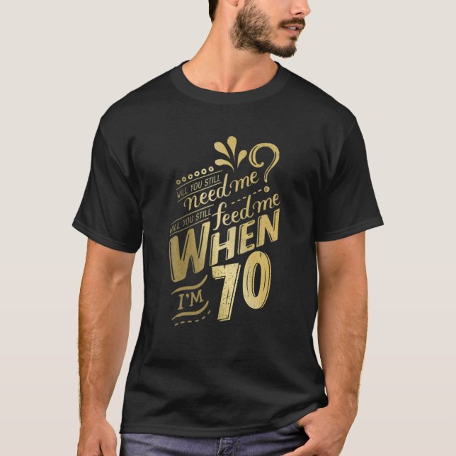 Will You Still Need Me When I'm 70 Birthday For Wi T-Shirt (Front)