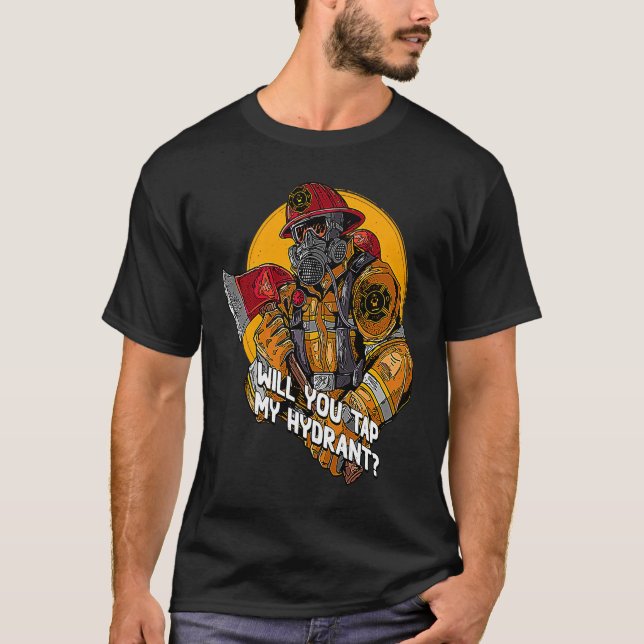 Will You Tap My Hydrant  Firefighter Humor Fireman T-Shirt (Front)