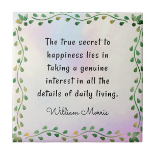 William Morris quotation, The true secret to.. Tile