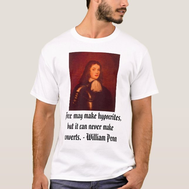 William Penn, Force may make hypocrites, but it... T-Shirt (Front)
