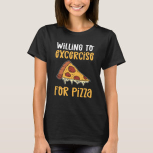 Willing To Exercise For Pizza Pizza Maker Pizza Ma T-Shirt