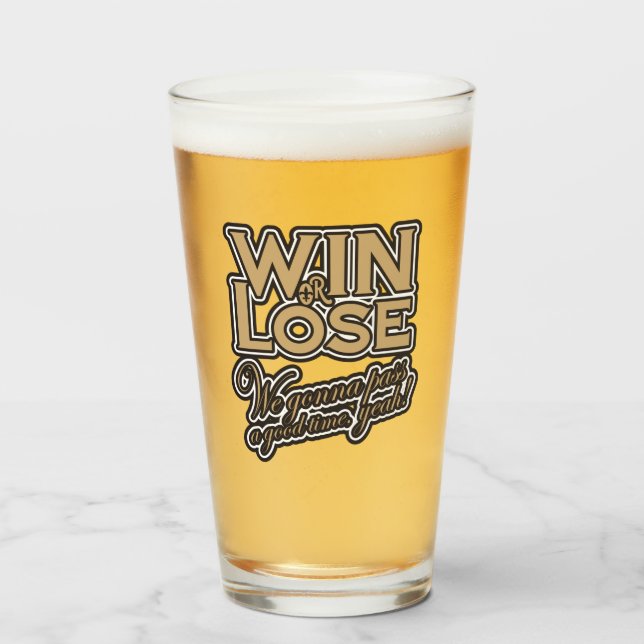 Win or Lose, We‘re gonna pass a good time, yeah! Glass (Front Filled)