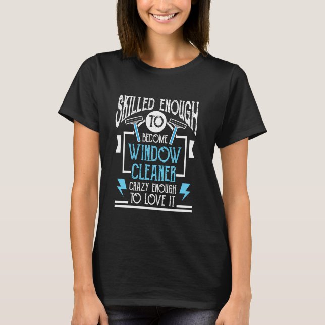 Window Cleaner Skilled Crazy Funny Cleaning T-Shirt (Front)