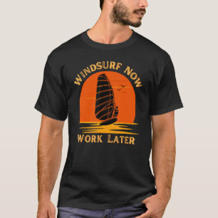 Windsurf Now Work Later For Windsurfing  1 T-Shirt