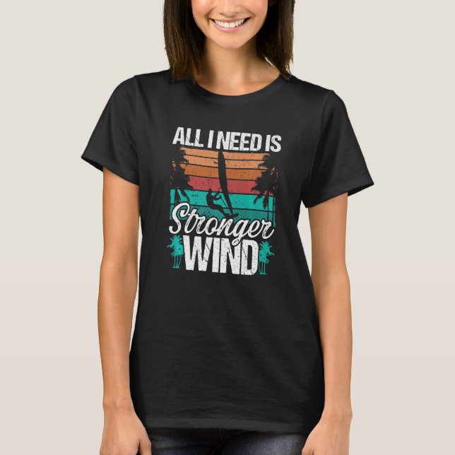 Windsurfing Board All I need is stronger Wind Wind T-Shirt (Front)