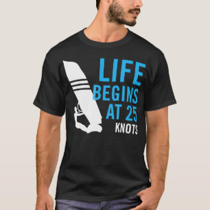 Windsurfing Windsurf  Gift Life Begins at 25 KNOTS T-Shirt