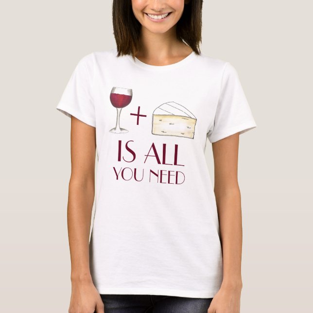 Wine and Cheese is All You Need Red Wine Brie Tee (Front)