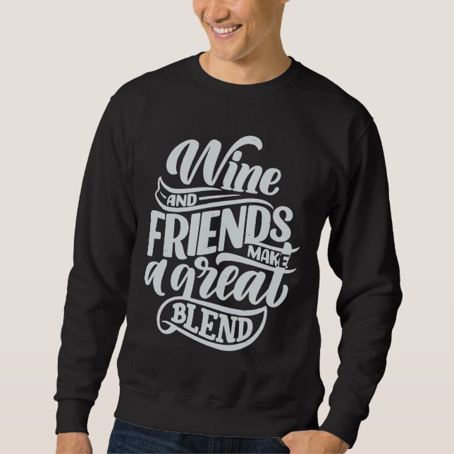 Wine And Friends Make A Great Blend Sweatshirt (Front)