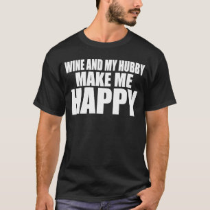 WINE AND MY HUBBY MAKE ME HAPPY Married Wine Drin T-Shirt