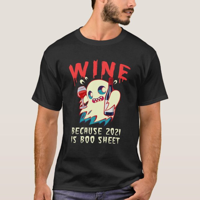 Wine Because 2021 Is Boo Sheet Ghost Drinker Funny T-Shirt (Front)