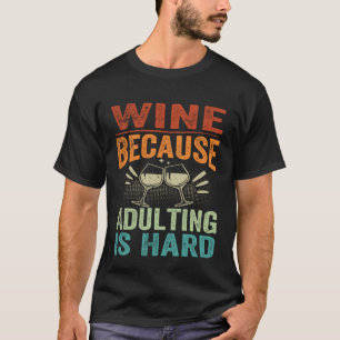 Wine Because Adulting Is Hard   Sarcastic Parent T-Shirt