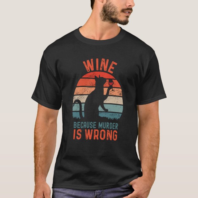 Wine Because Murder Is Wrong Sarcastic Cat Drinkin T-Shirt (Front)