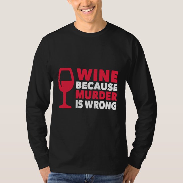 Wine Because Murder Is Wrong T-Shirt (Front)