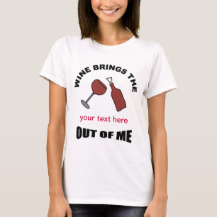 Wine Brings The Your Text Here Out Of Me T-shirt