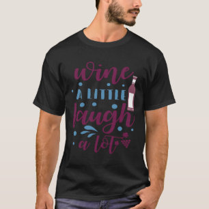 Wine Drinker Wine A Little Laugh A Lot T-Shirt
