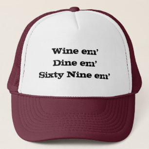 Wine em'Dine em'Sixty Nine em' Trucker Hat