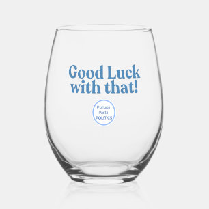 Wine Glass - Good luck with that!