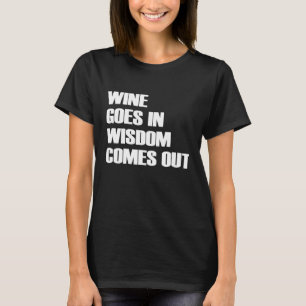 Wine Goes In Wisdom Comes Out  Funny Quote T-Shirt