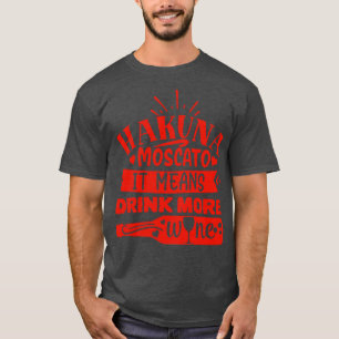 Wine Hakuna Moscato It Means Drink More Wine T-Shirt