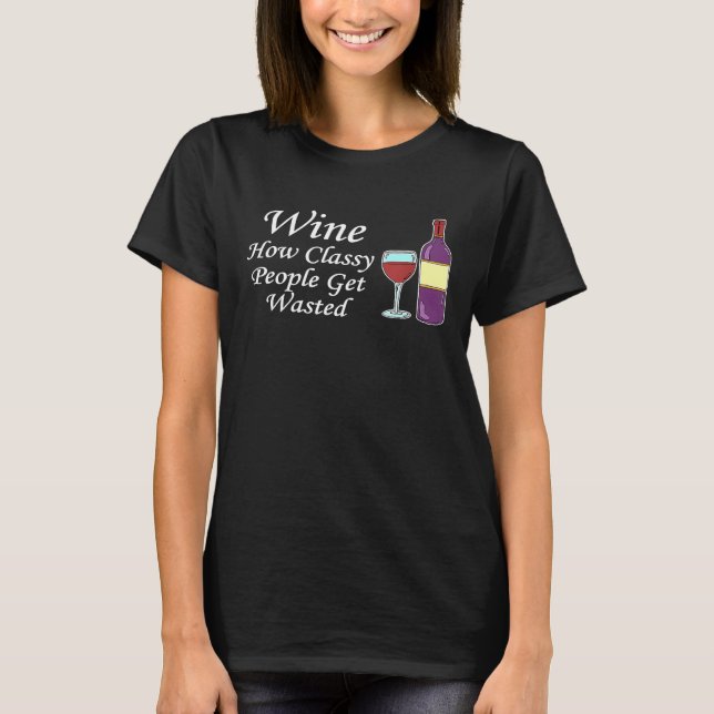 Wine How Classy People Get Wasted  Drinking Party T-Shirt (Front)