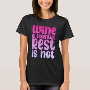 Wine Is Essential Rest Is Not T-Shirt