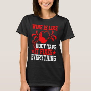 Wine Is Like Duct Tape It Fixes Everything T-Shirt