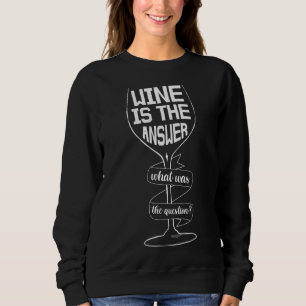 Wine Is The Answer Funny Wine Drinking Sweatshirt