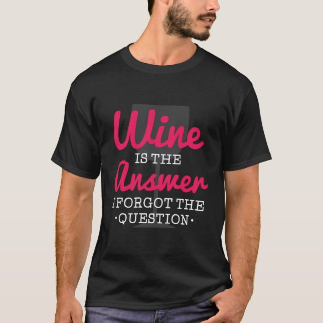 Wine Is The Answer I Forgot The Question Funny Win T-Shirt (Front)