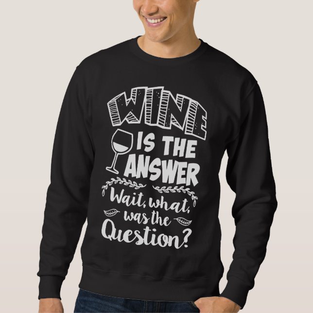 Wine Is The Answer Wait What Was The Question Wine Sweatshirt (Front)