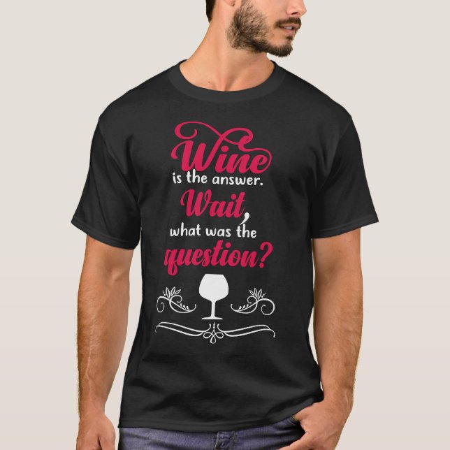 Wine Is The Answer Wait What Was The T-Shirt (Front)