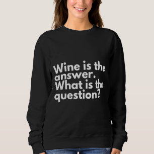Wine Is The Answer Wine Drinker Sweatshirt