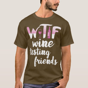 Wine Lover Funny WTF Wine Tasting Friends Drinking T-Shirt