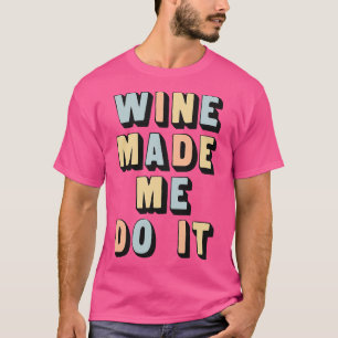Wine Made Me Do It Awesome Wine Lover Gift T-Shirt